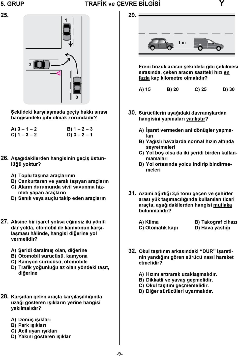 A) Toplu taşıma araçlarının B) Cankurtaran ve yaralı taşıyan araçların C) Alarm durumunda sivil savunma hizmeti yapan araçların D) Sanık veya suçlu takip eden araçların 27.