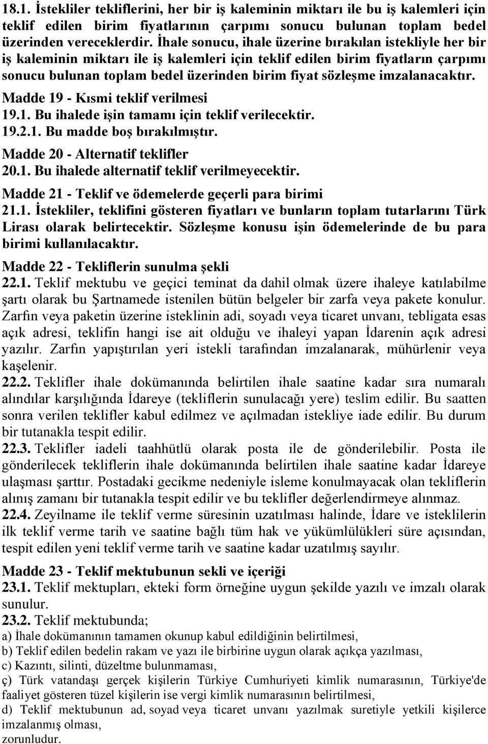 imzalanacaktır. Madde 19 - Kısmi teklif verilmesi 19.1. Bu ihalede işin tamamı için teklif verilecektir. 19.2.1. Bu madde boş bırakılmıştır. Madde 20 - Alternatif teklifler 20.1. Bu ihalede alternatif teklif verilmeyecektir.