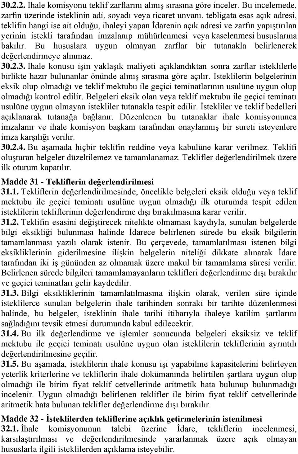 istekli tarafından imzalanıp mühürlenmesi veya kaselenmesi hususlarına bakılır. Bu hususlara uygun olmayan zarflar bir tutanakla belirlenerek değerlendirmeye alınmaz. 30