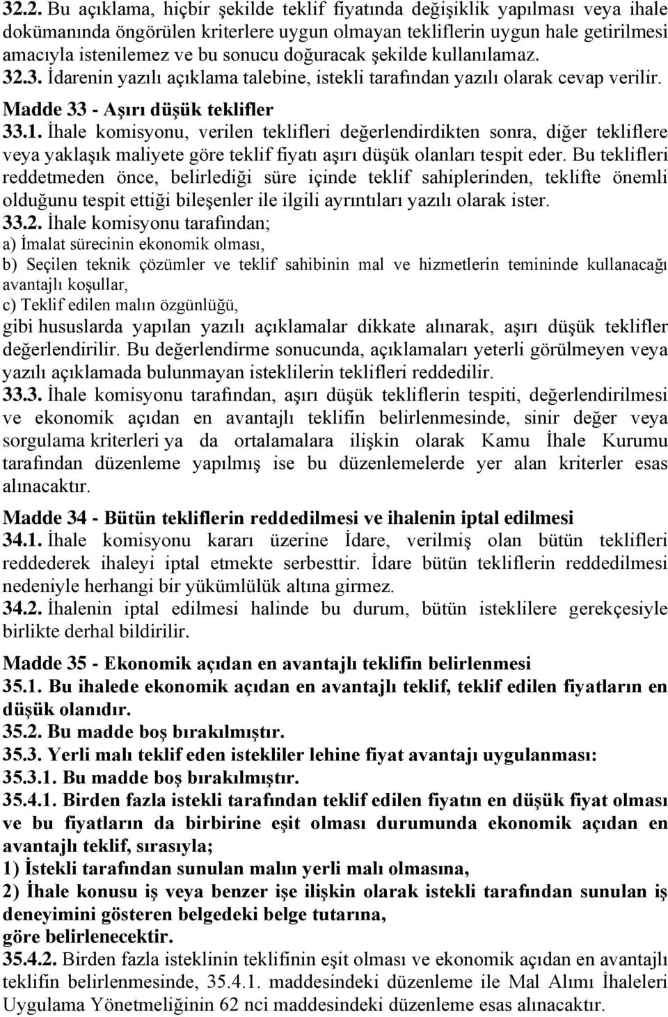 İhale komisyonu, verilen teklifleri değerlendirdikten sonra, diğer tekliflere veya yaklaşık maliyete göre teklif fiyatı aşırı düşük olanları tespit eder.