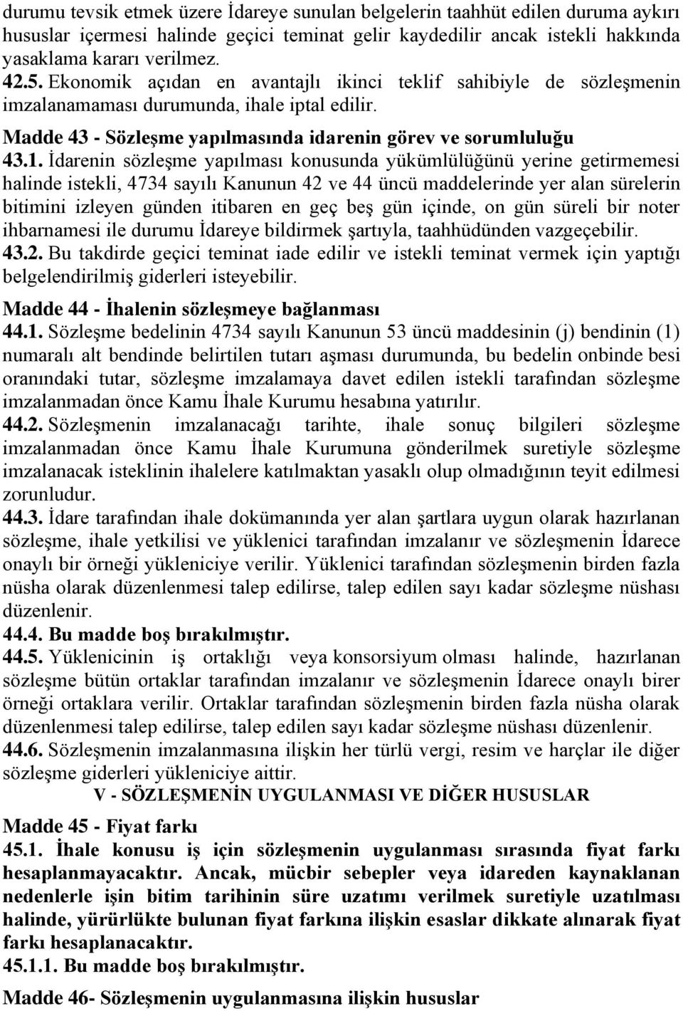 İdarenin sözleşme yapılması konusunda yükümlülüğünü yerine getirmemesi halinde istekli, 4734 sayılı Kanunun 42 ve 44 üncü maddelerinde yer alan sürelerin bitimini izleyen günden itibaren en geç beş