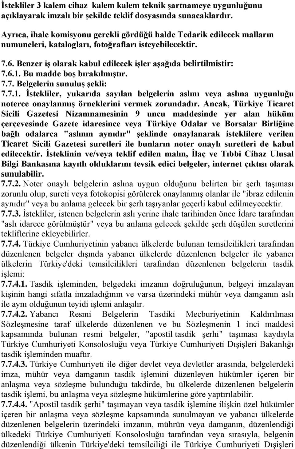 Bu madde boş bırakılmıştır. 7.7. Belgelerin sunuluş şekli: 7.7.1. İstekliler, yukarıda sayılan belgelerin aslını veya aslına uygunluğu noterce onaylanmış örneklerini vermek zorundadır.