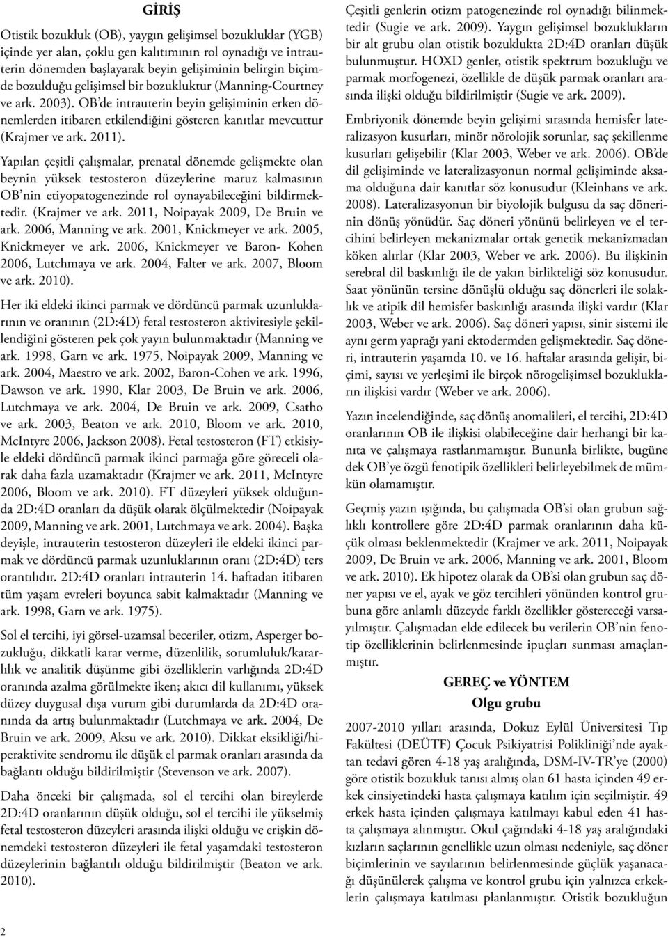 Yapılan çeşitli çalışmalar, prenatal dönemde gelişmekte olan beynin yüksek testosteron düzeylerine maruz kalmasının OB nin etiyopatogenezinde rol oynayabileceğini bildirmektedir. (Krajmer ve ark.