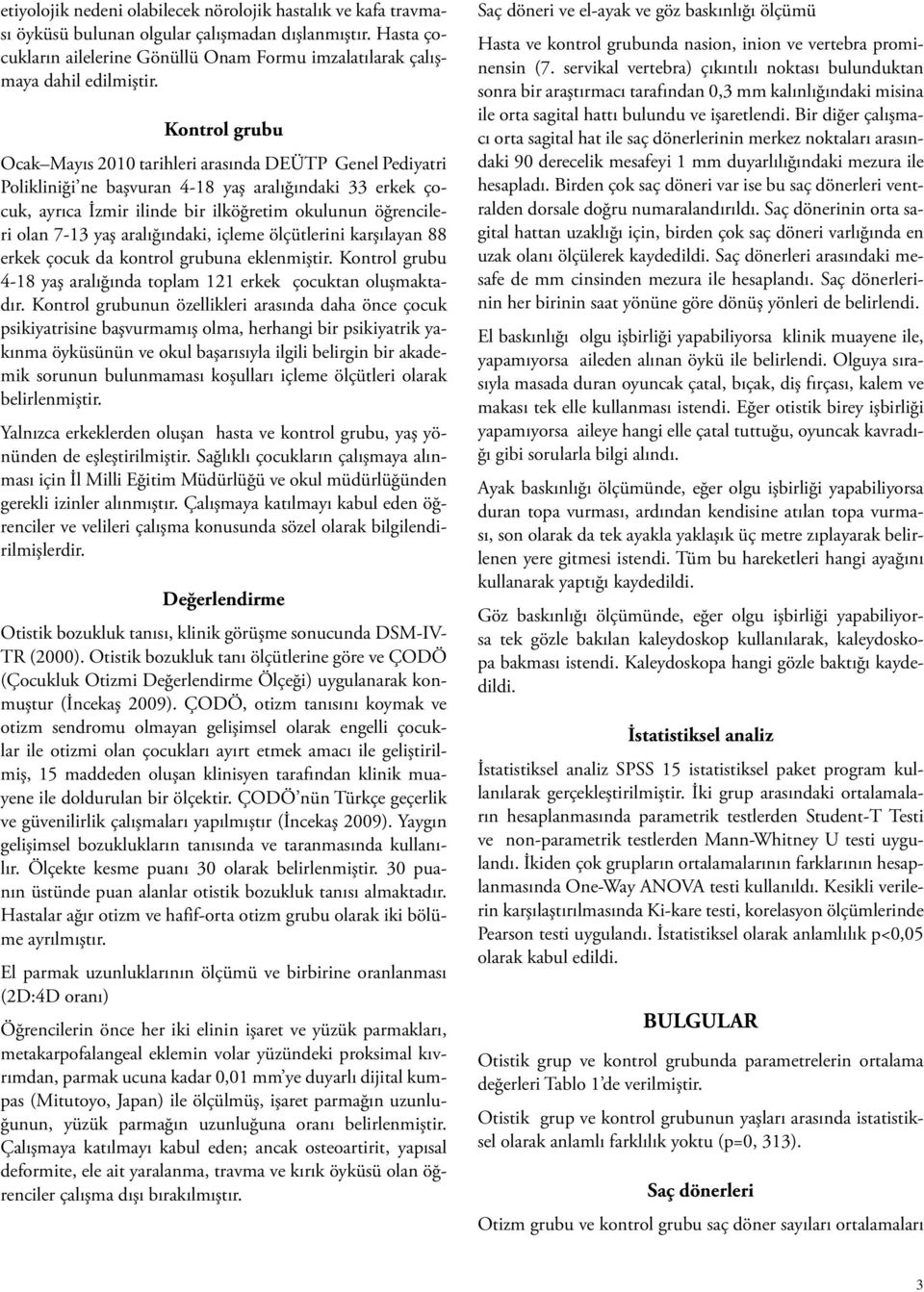 grubu Ocak Mayıs 2010 tarihleri arasında DEÜTP Genel Pediyatri Polikliniği ne başvuran 4-18 yaş aralığındaki 33 erkek çocuk, ayrıca İzmir ilinde bir ilköğretim okulunun öğrencileri olan 7-13 yaş