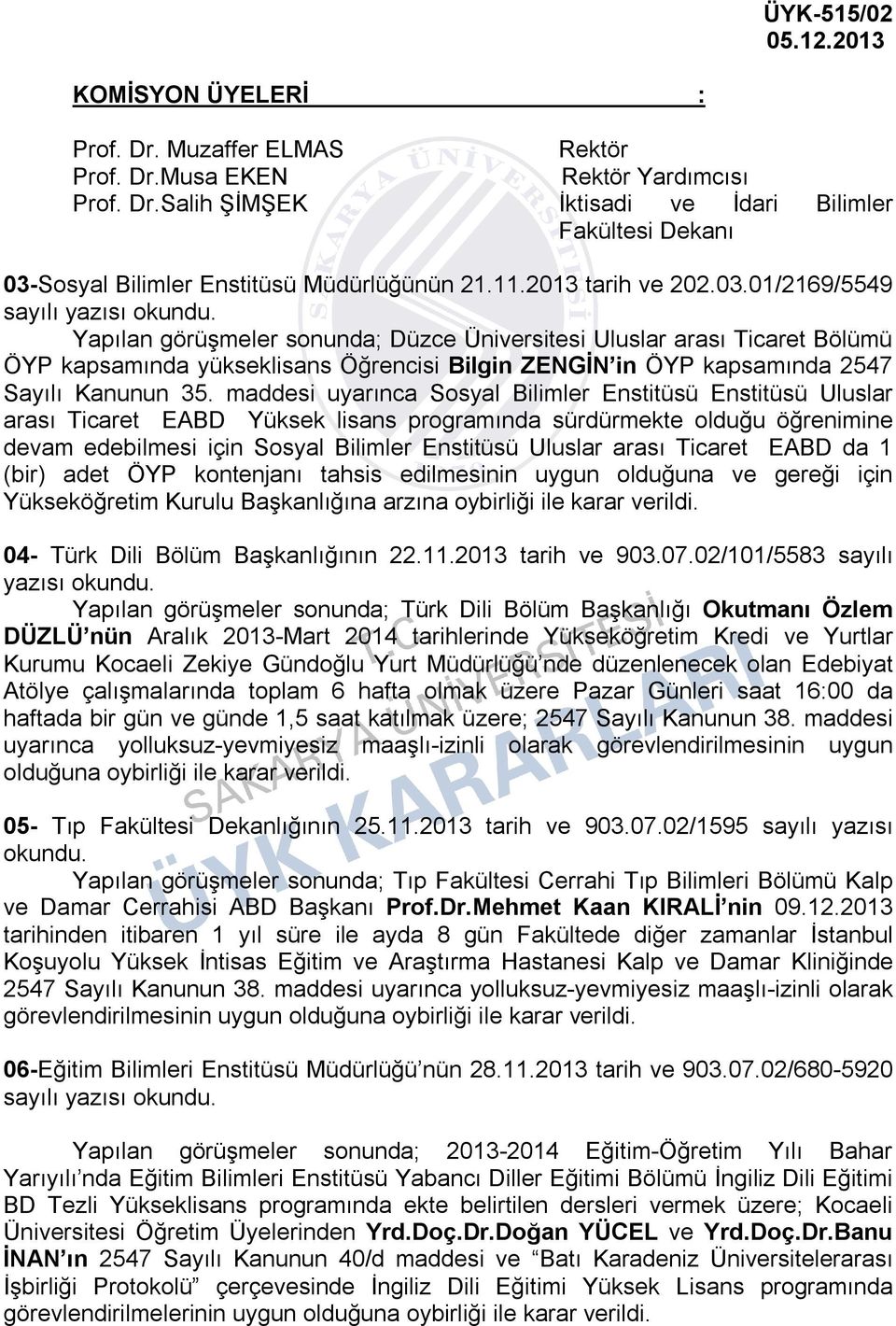 01/2169/5549 sayılı Yapılan görüşmeler sonunda; Düzce Üniversitesi Uluslar arası Ticaret Bölümü ÖYP kapsamında yükseklisans Öğrencisi Bilgin ZENGİN in ÖYP kapsamında 2547 Sayılı Kanunun 35.