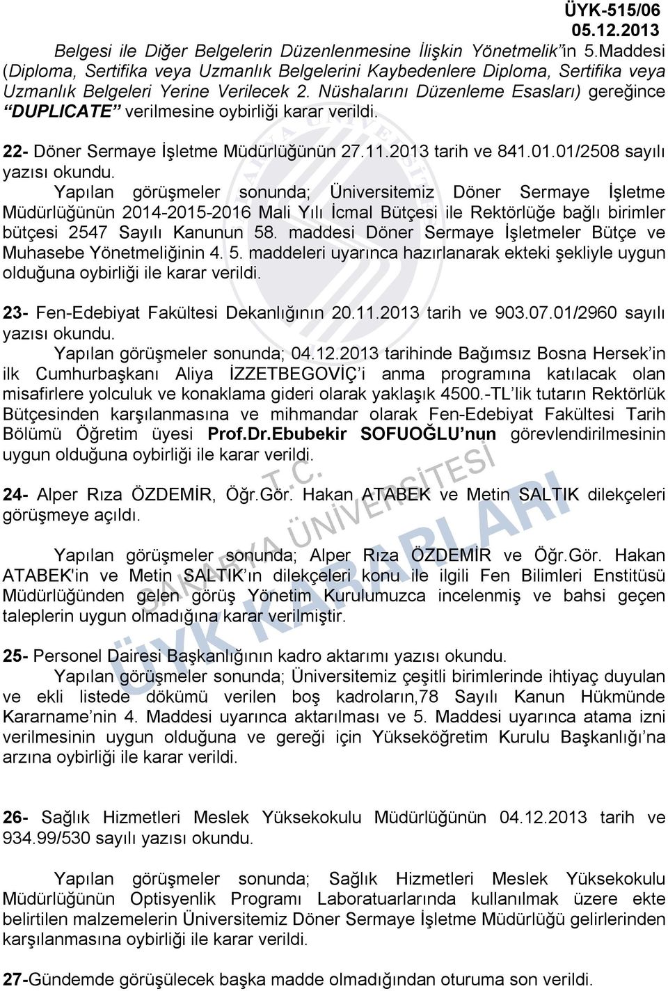 Nüshalarını Düzenleme Esasları) gereğince DUPLICATE verilmesine oybirliği karar verildi. 22- Döner Sermaye İşletme Müdürlüğünün 27.11.2013