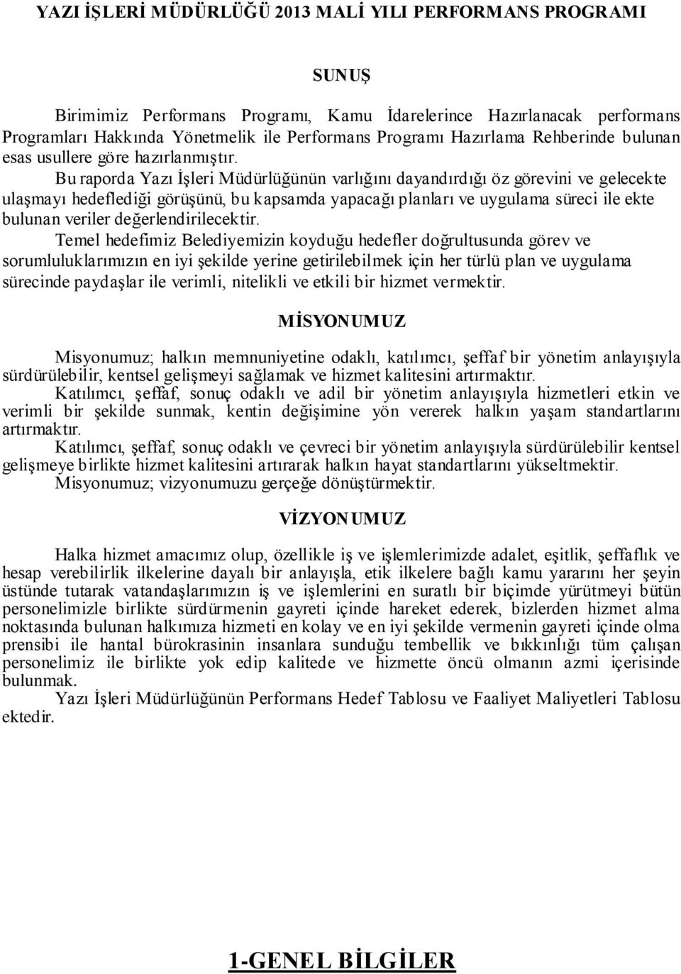 Bu raporda Yazı ĠĢleri Müdürlüğünün varlığını dayandırdığı öz görevini ve gelecekte ulaģmayı hedeflediği görüģünü, bu kapsamda yapacağı planları ve uygulama süreci ile ekte bulunan veriler