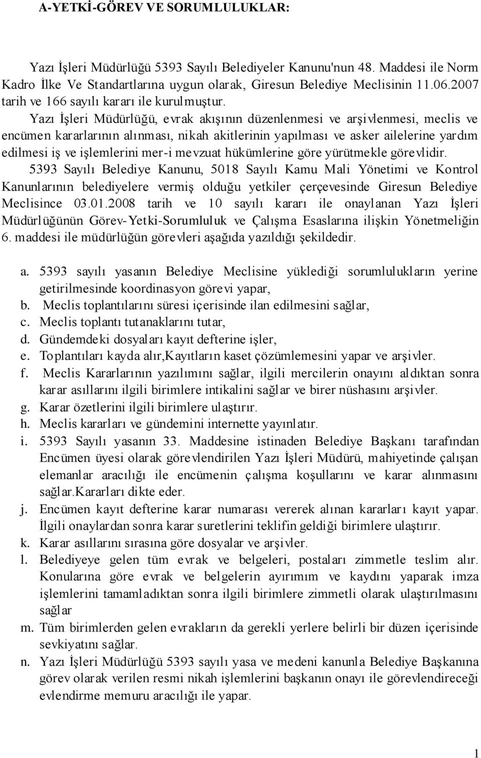 Yazı ĠĢleri Müdürlüğü, evrak akıģının düzenlenmesi ve arģivlenmesi, meclis ve encümen kararlarının alınması, nikah akitlerinin yapılması ve asker ailelerine yardım edilmesi iģ ve iģlemlerini mer-i