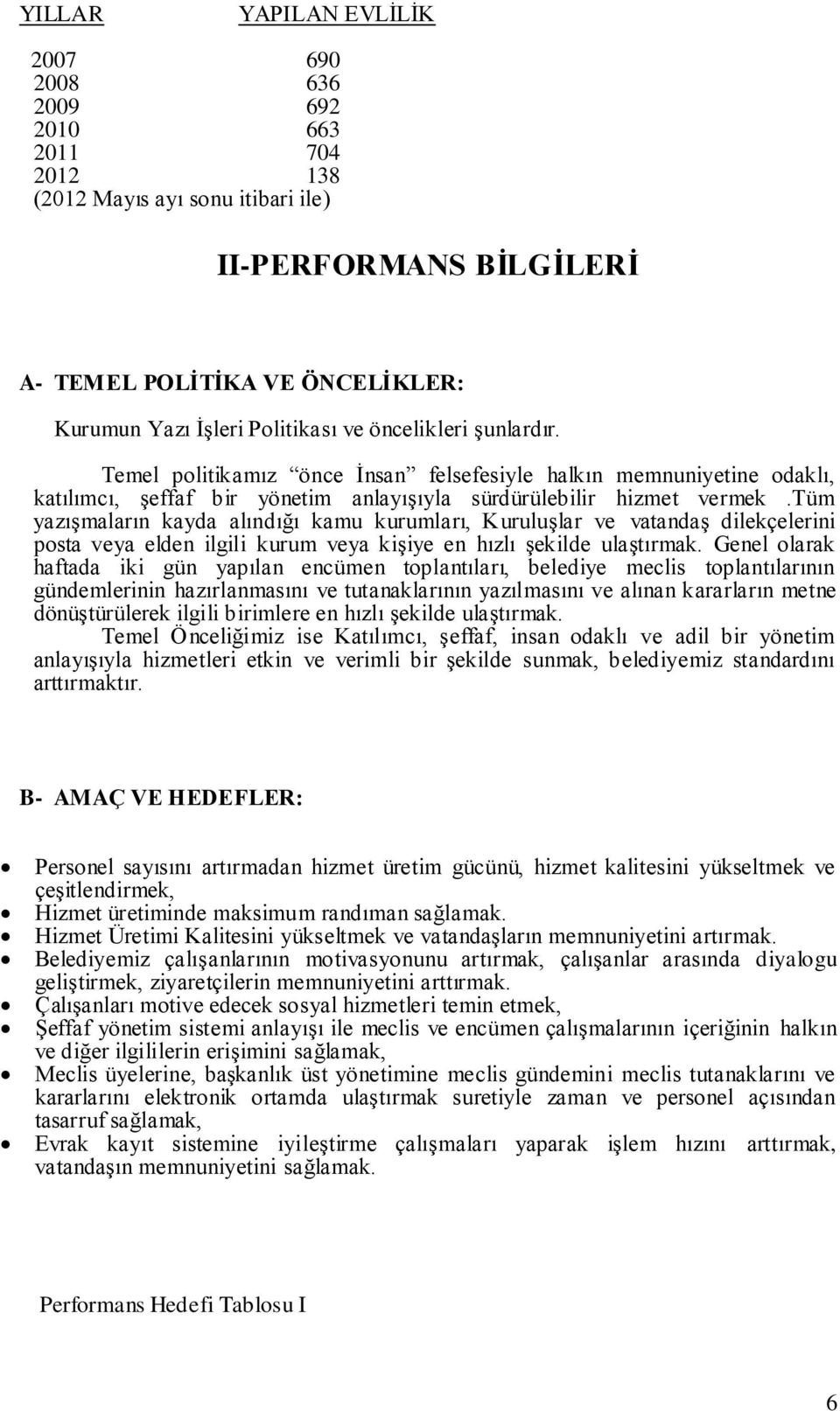 tüm yazıģmaların kayda alındığı kamu kurumları, KuruluĢlar ve vatandaģ dilekçelerini posta veya elden ilgili kurum veya kiģiye en hızlı Ģekilde ulaģtırmak.