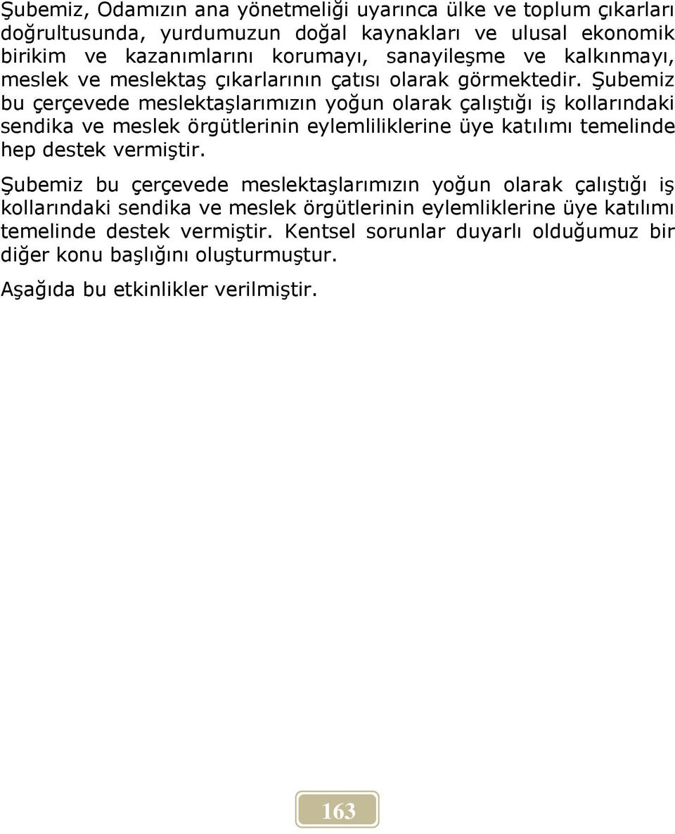 Şubemiz bu çerçevede meslektaşlarımızın yoğun olarak çalıştığı iş kollarındaki sendika ve meslek örgütlerinin eylemliliklerine üye katılımı temelinde hep destek vermiştir.