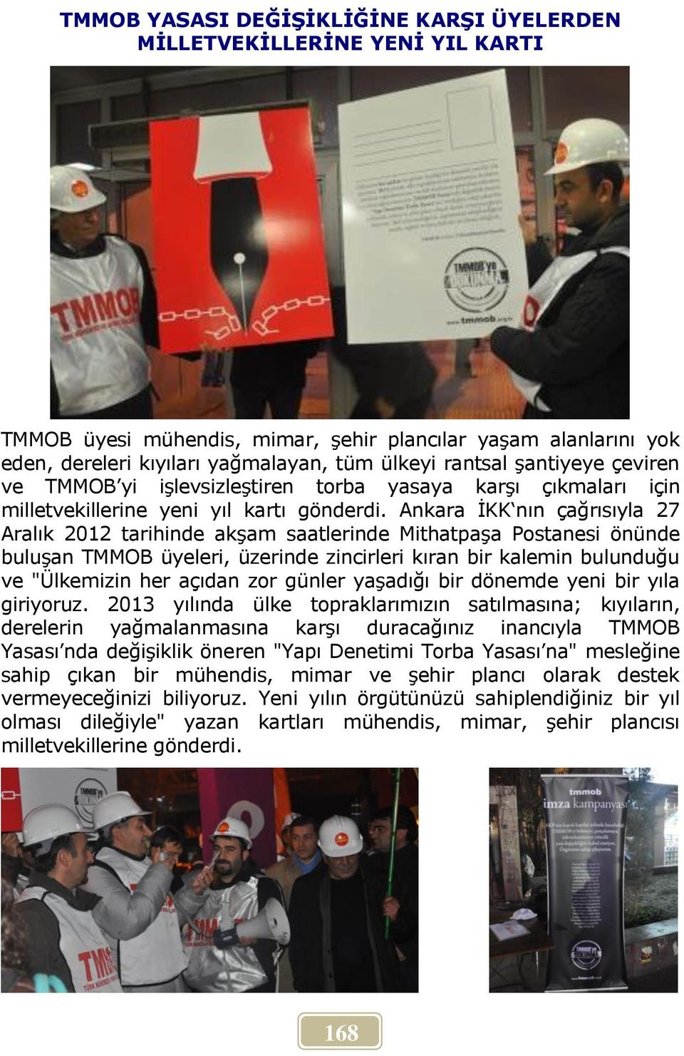 Ankara İKK nın çağrısıyla 27 Aralık 2012 tarihinde akşam saatlerinde Mithatpaşa Postanesi önünde buluşan TMMOB üyeleri, üzerinde zincirleri kıran bir kalemin bulunduğu ve "Ülkemizin her açıdan zor
