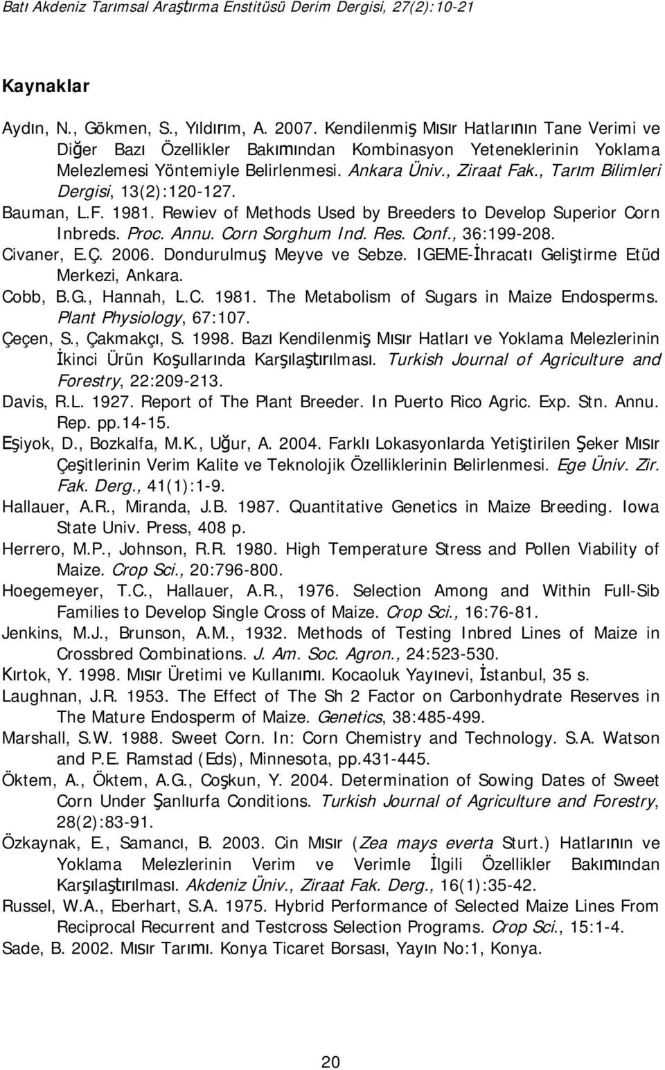 , 36:199-208. Civaner, E.Ç. 2006. Dondurulmu Meyve ve Sebze. IGEME- hracat Geli tirme Etüd Merkezi, Ankara. Cobb, B.G., Hannah, L.C. 1981. The Metabolism of Sugars in Maize Endosperms.