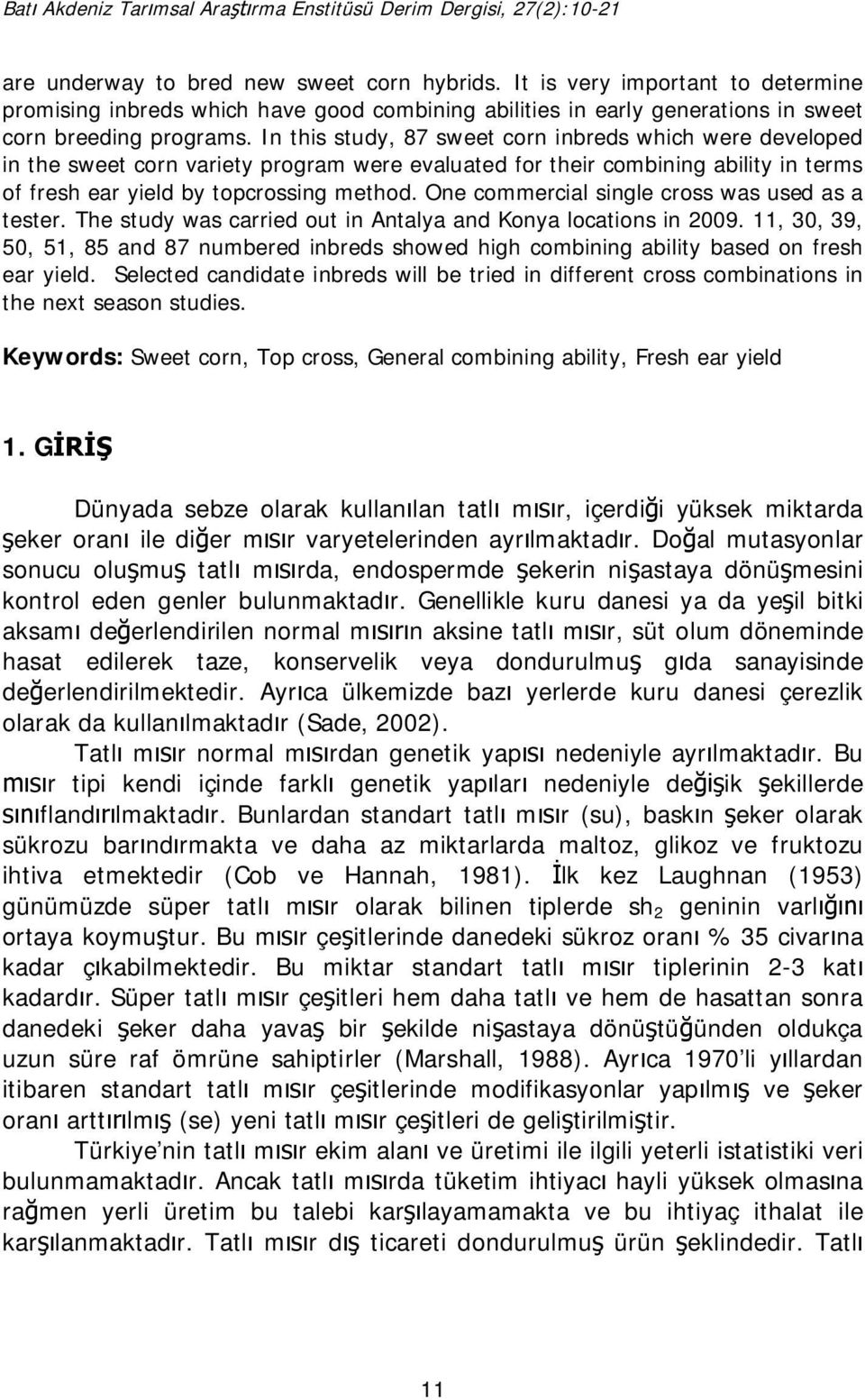 One commercial single cross was used as a tester. The study was carried out in Antalya and Konya locations in 2009.