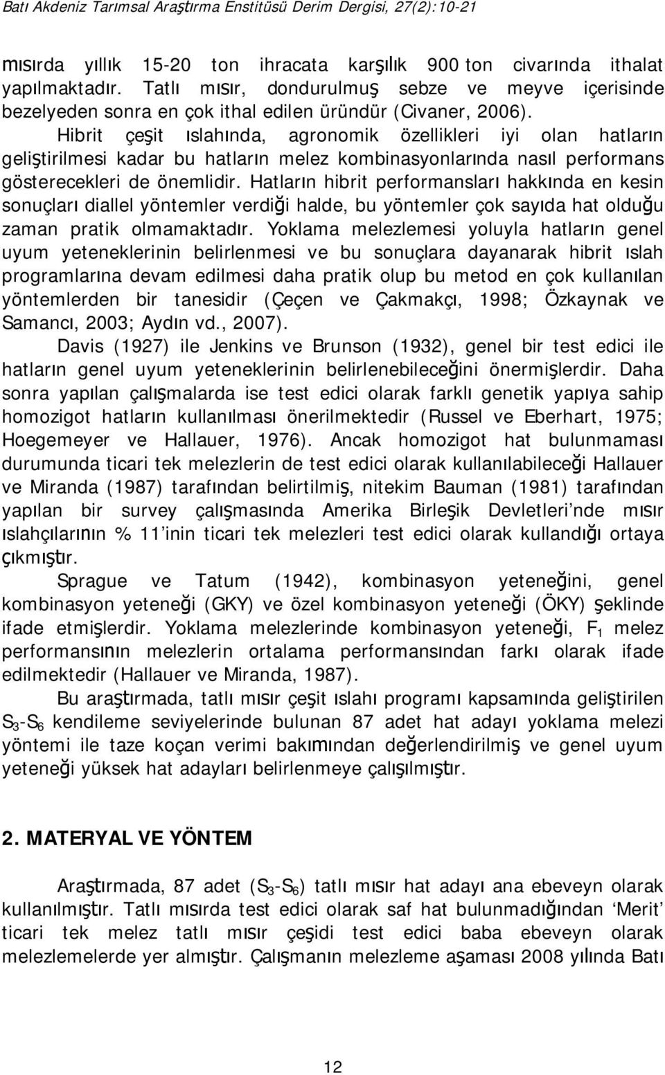 Hatlar n hibrit performanslar hakk nda en kesin sonuçlar diallel yöntemler verdi i halde, bu yöntemler çok say da hat oldu u zaman pratik olmamaktad r.