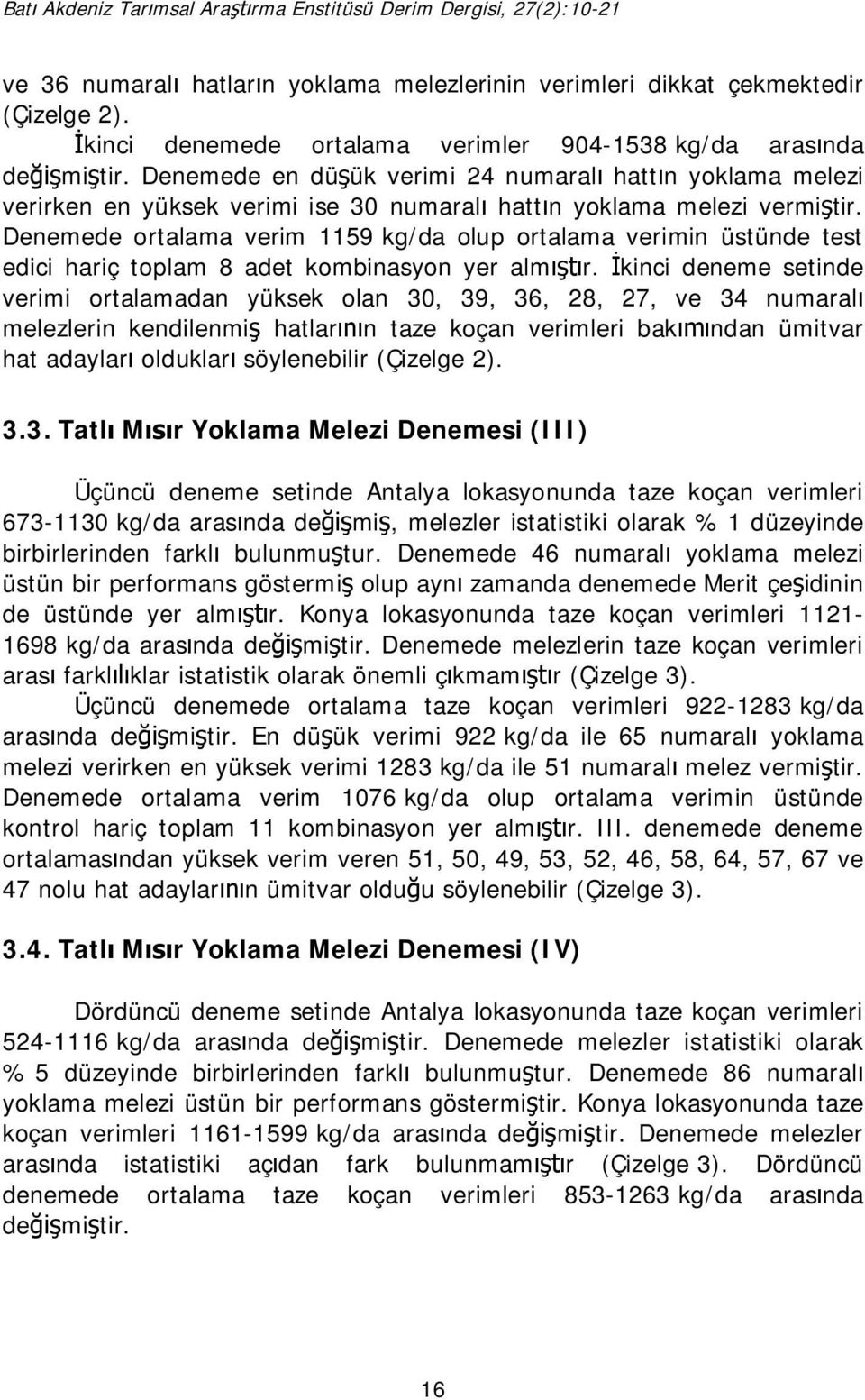 Denemede ortalama verim 1159 kg/da olup ortalama verimin üstünde test edici hariç toplam 8 adet kombinasyon yer alm r.