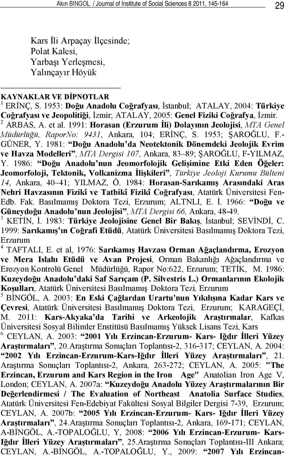 1991: Horasan (Erzurum İli) Dolayının Jeolojisi, MTA Genel Müdürlüğü, RaporNo: 9431, Ankara, 104; ERİNÇ, S. 1953; ŞAROĞLU, F.- GÜNER, Y.