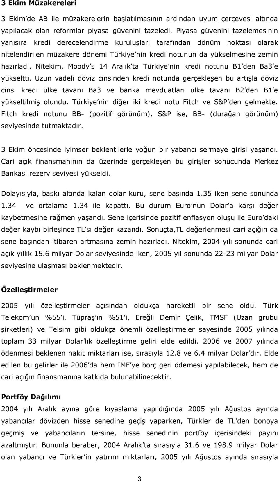 Nitekim, Moody s 14 Aralık ta Türkiye nin kredi notunu B1 den Ba3 e yükseltti.