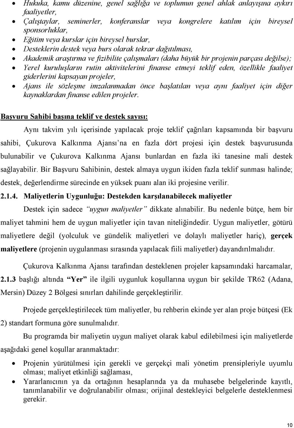 aktivitelerini finanse etmeyi teklif eden, özellikle faaliyet giderlerini kapsayan projeler, Ajans ile sözleşme imzalanmadan önce başlatılan veya aynı faaliyet için diğer kaynaklardan finanse edilen