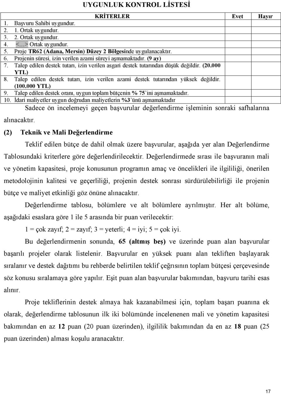 Talep edilen destek tutarı, izin verilen asgari destek tutarından düşük değildir. (20.000 YTL) 8. Talep edilen destek tutarı, izin verilen azami destek tutarından yüksek değildir. (100.000 YTL) 9.