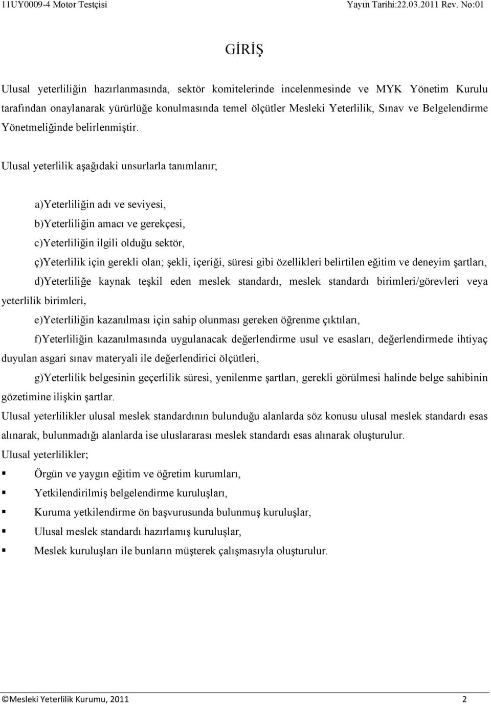 Ulusal yeterlilik aşağıdaki unsurlarla tanımlanır; a)yeterliliğin adı ve seviyesi, b)yeterliliğin amacı ve gerekçesi, c)yeterliliğin ilgili olduğu sektör, ç)yeterlilik için gerekli olan; şekli,