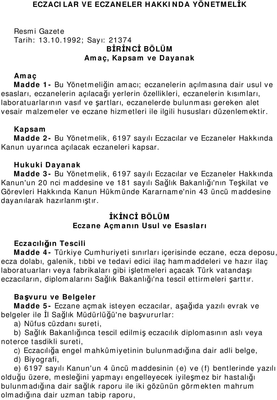 kısımları, laboratuarlarının vasıf ve şartları, eczanelerde bulunması gereken alet vesair malzemeler ve eczane hizmetleri ile ilgili hususları düzenlemektir.