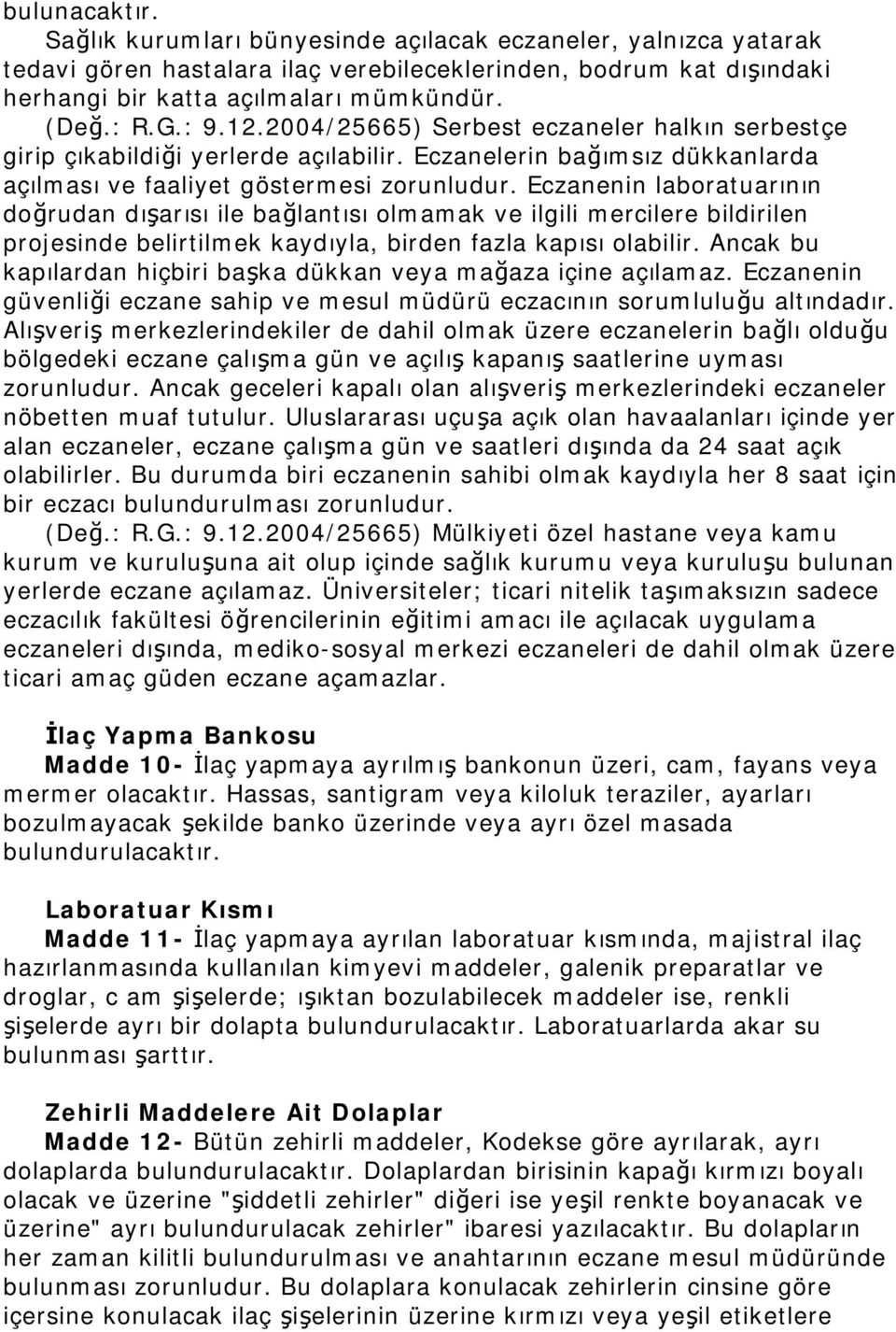 Eczanenin laboratuarının doğrudan dışarısı ile bağlantısı olmamak ve ilgili mercilere bildirilen projesinde belirtilmek kaydıyla, birden fazla kapısı olabilir.