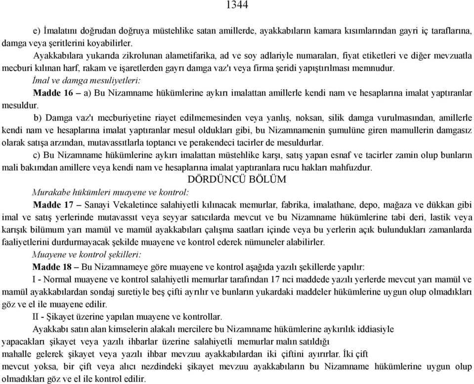 yapıştırılması memnudur. İmal ve damga mesuliyetleri: Madde 16 a) Bu Nizamname hükümlerine aykırı imalattan amillerle kendi nam ve hesaplarına imalat yaptıranlar mesuldur.