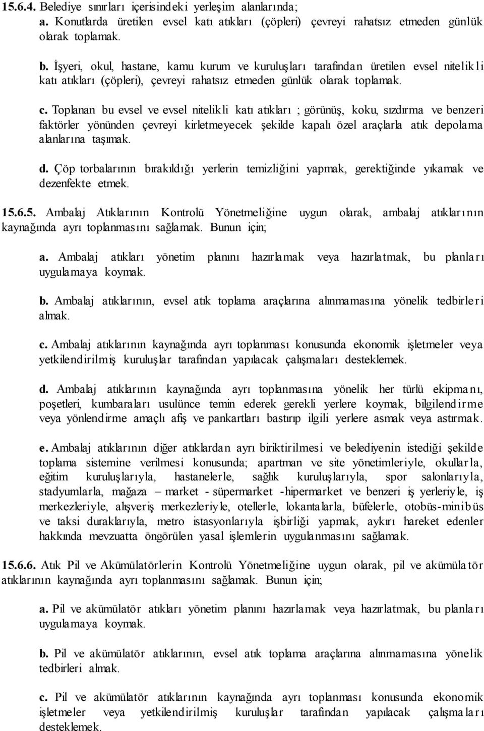 Toplanan bu evsel ve evsel nitelikli katı atıkları ; görünüş, koku, sızdırma ve benzeri faktörler yönünden çevreyi kirletmeyecek şekilde kapalı özel araçlarla atık de