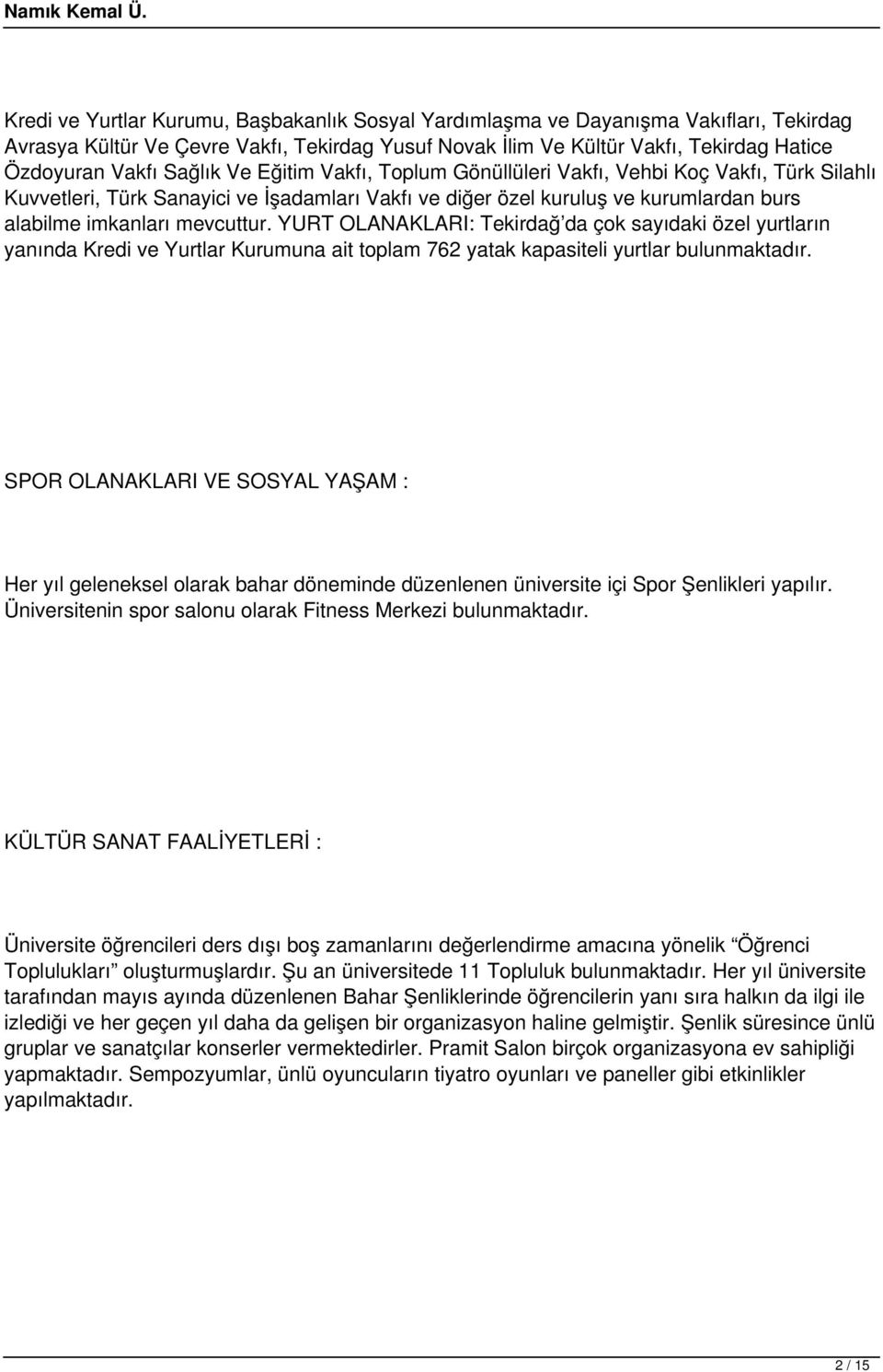 YURT OLANAKLARI: Tekirdağ da çok sayıdaki özel yurtların yanında Kredi ve Yurtlar Kurumuna ait toplam 762 yatak kapasiteli yurtlar bulunmaktadır.