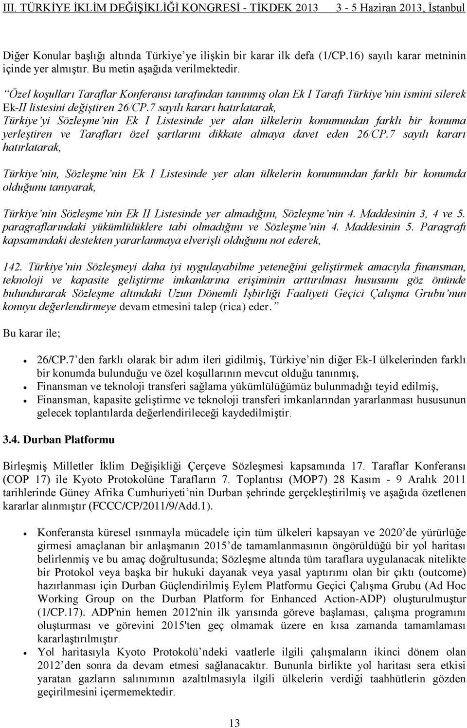7 sayılı kararı hatırlatarak, Türkiye yi Sözleşme nin Ek I Listesinde yer alan ülkelerin konumundan farklı bir konuma yerleştiren ve Tarafları özel şartlarını dikkate almaya davet eden 26/CP.