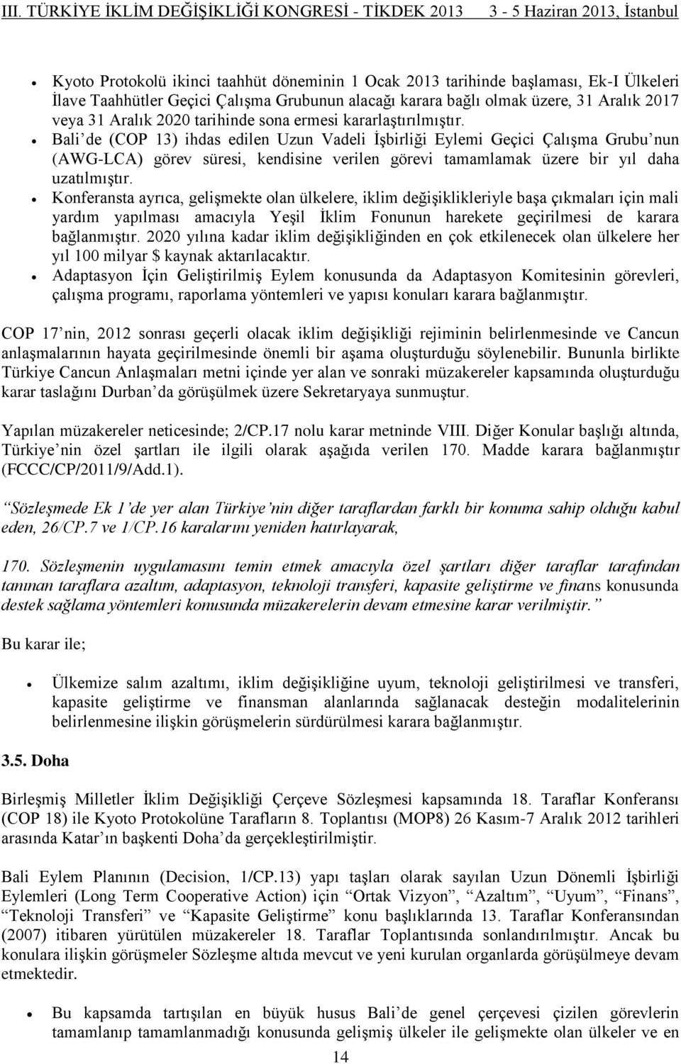 Bali de (COP 13) ihdas edilen Uzun Vadeli İşbirliği Eylemi Geçici Çalışma Grubu nun (AWG-LCA) görev süresi, kendisine verilen görevi tamamlamak üzere bir yıl daha uzatılmıştır.