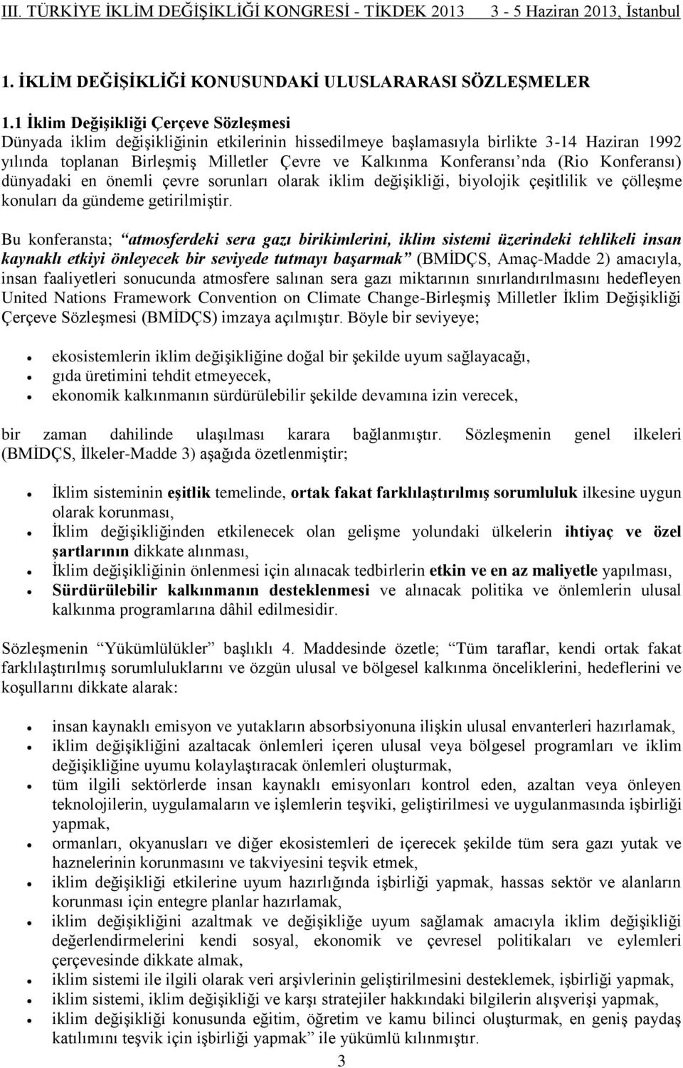 nda (Rio Konferansı) dünyadaki en önemli çevre sorunları olarak iklim değişikliği, biyolojik çeşitlilik ve çölleşme konuları da gündeme getirilmiştir.