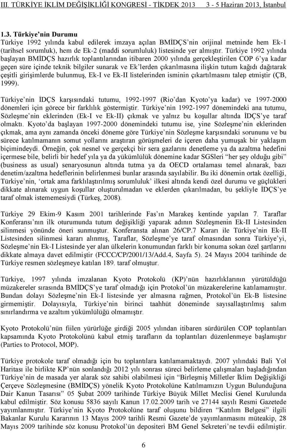 kağıdı dağıtarak çeşitli girişimlerde bulunmuş, Ek-I ve Ek-II listelerinden isminin çıkartılmasını talep etmiştir (ÇB, 1999).