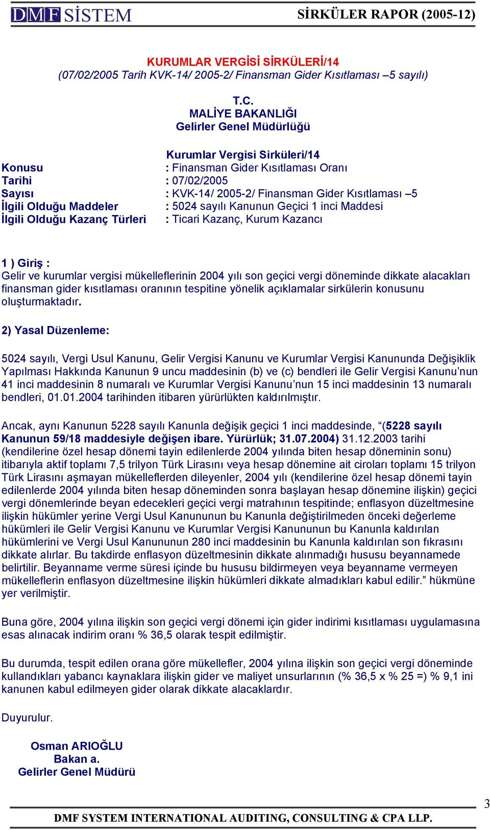 Olduğu Maddeler : 5024 sayılı Kanunun Geçici 1 inci Maddesi İlgili Olduğu Kazanç Türleri : Ticari Kazanç, Kurum Kazancı 1 ) Giriş : Gelir ve kurumlar vergisi mükelleflerinin 2004 yılı son geçici