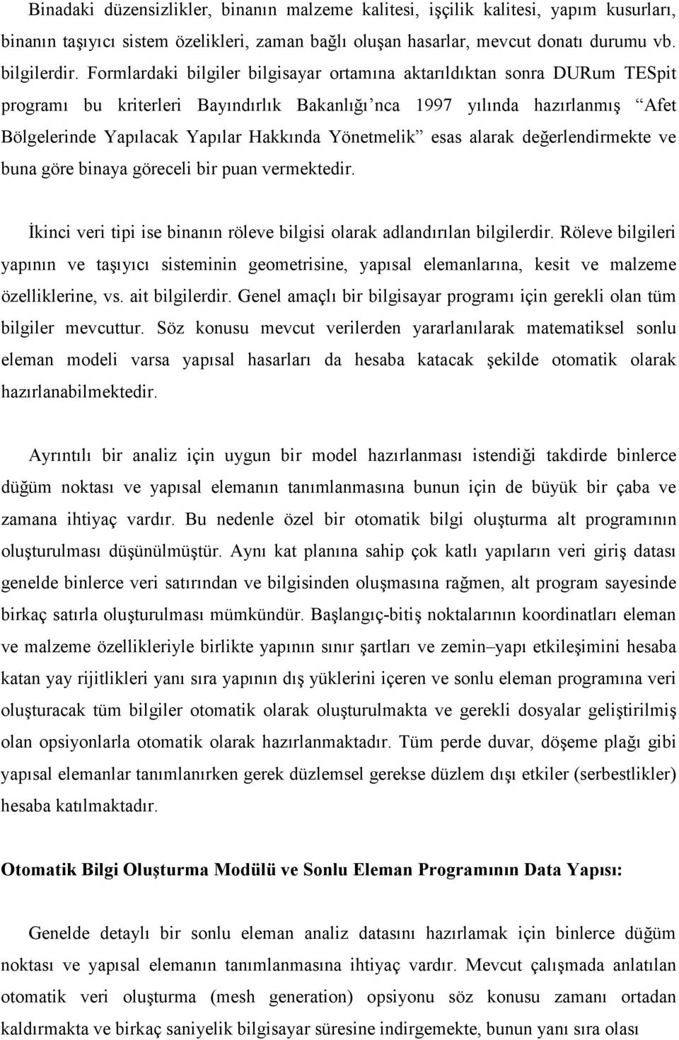 Yönetmelik esas alarak değerlendirmekte ve buna göre binaya göreceli bir puan vermektedir. İkinci veri tipi ise binanın röleve bilgisi olarak adlandırılan bilgilerdir.