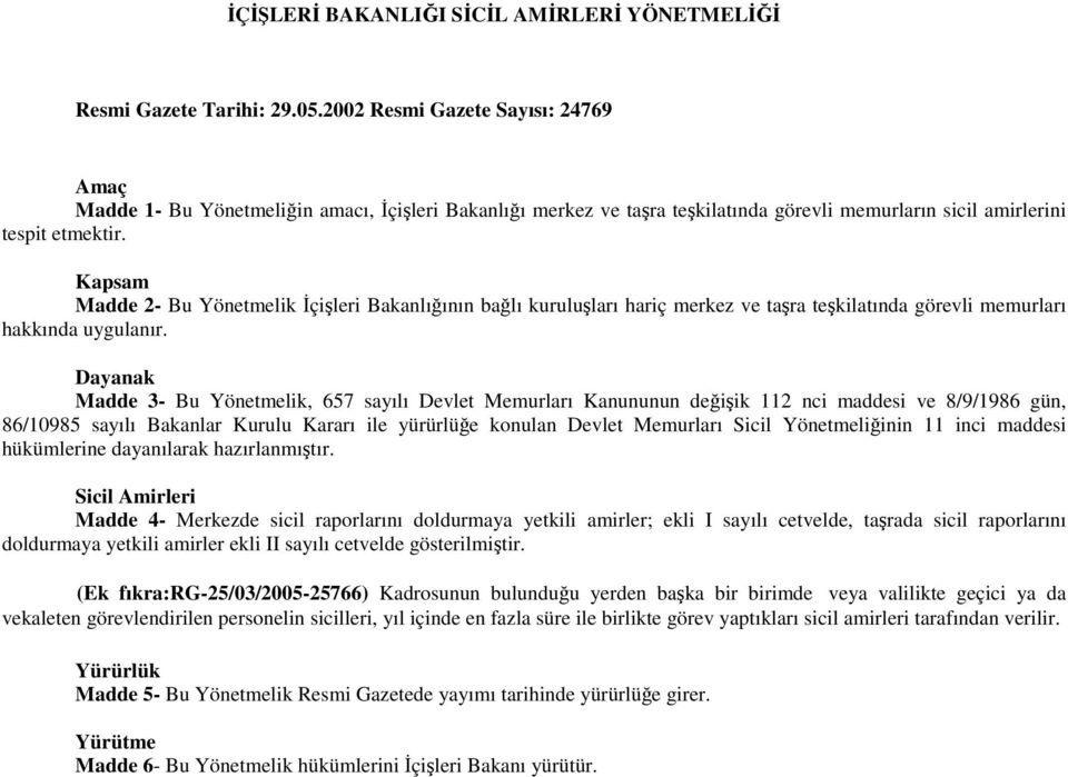 Kapsam Madde 2- Bu Yönetmelik İçişleri Bakanlığının bağlı kuruluşları hariç merkez ve taşra teşkilatında görevli memurları hakkında uygulanır.