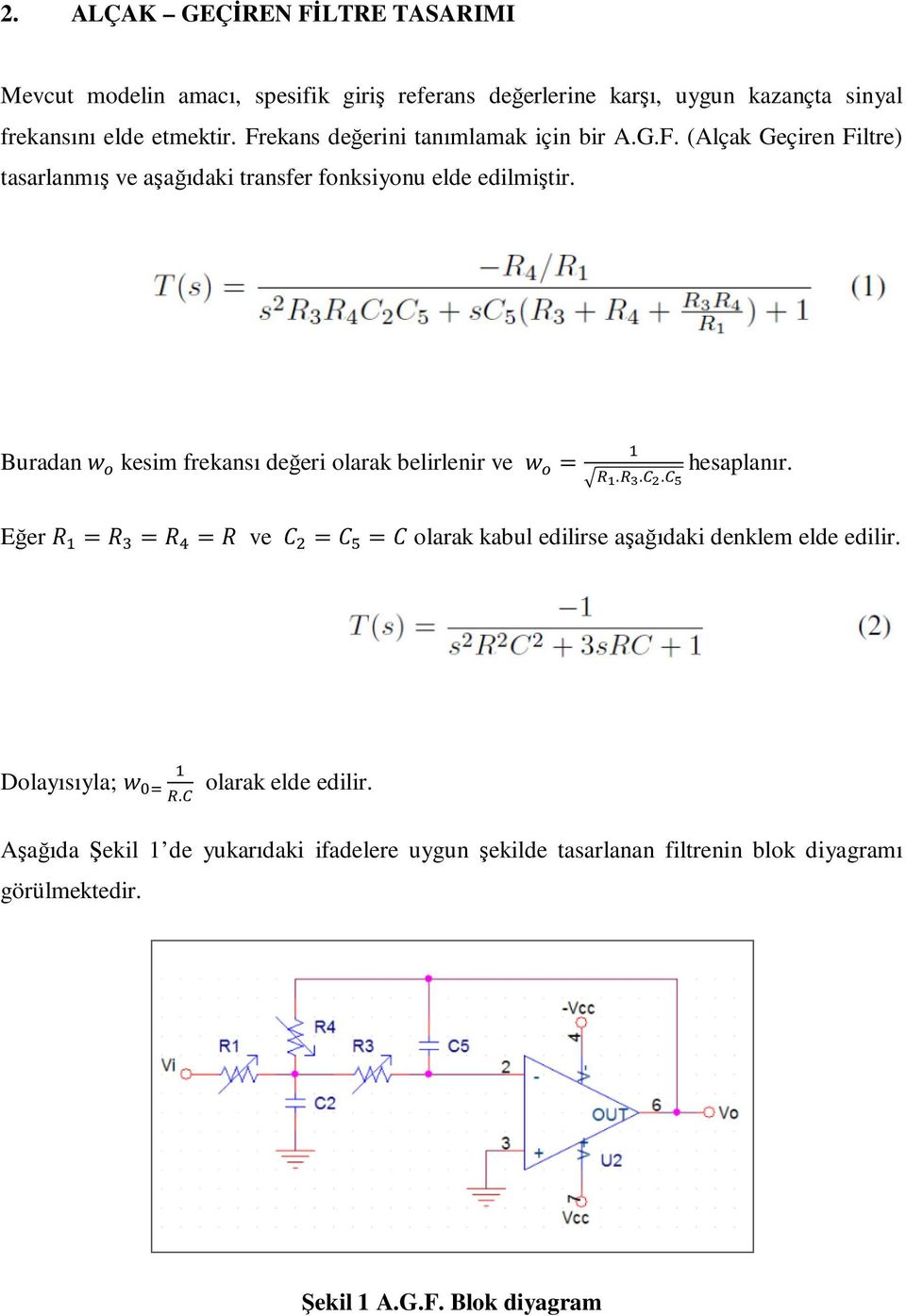 Buradan kesim frekansı değeri olarak belirlenir ve =... hesaplanır. Eğer = = = ve = = olarak kabul edilirse aşağıdaki denklem elde edilir.