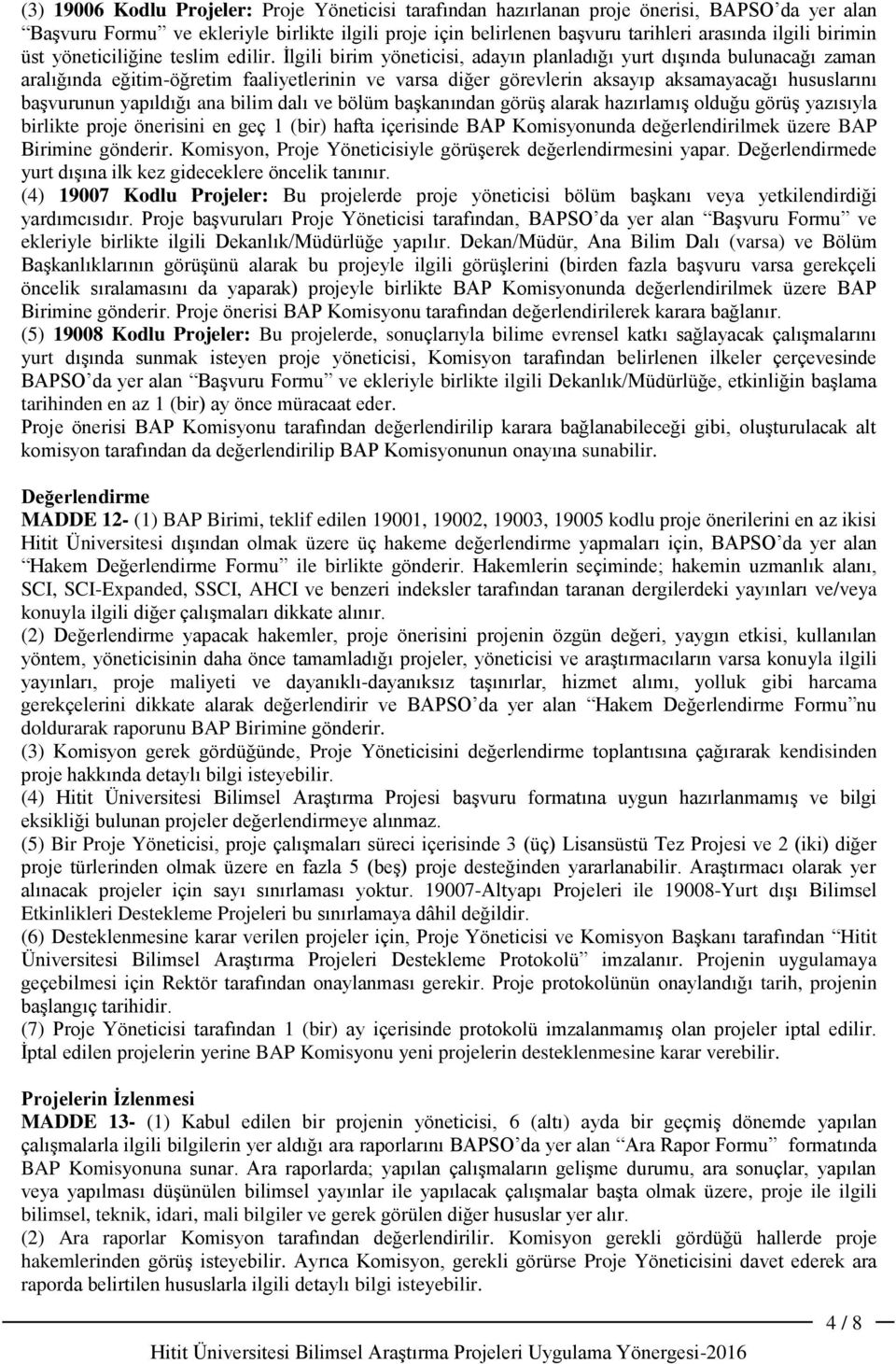 İlgili birim yöneticisi, adayın planladığı yurt dışında bulunacağı zaman aralığında eğitim-öğretim faaliyetlerinin ve varsa diğer görevlerin aksayıp aksamayacağı hususlarını başvurunun yapıldığı ana