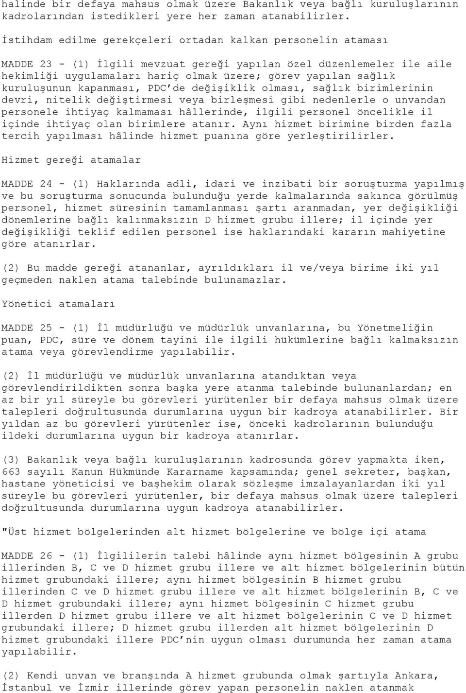 kuruluşunun kapanması, PDC de değişiklik olması, sağlık birimlerinin devri, nitelik değiştirmesi veya birleşmesi gibi nedenlerle o unvandan personele ihtiyaç kalmaması hâllerinde, ilgili personel