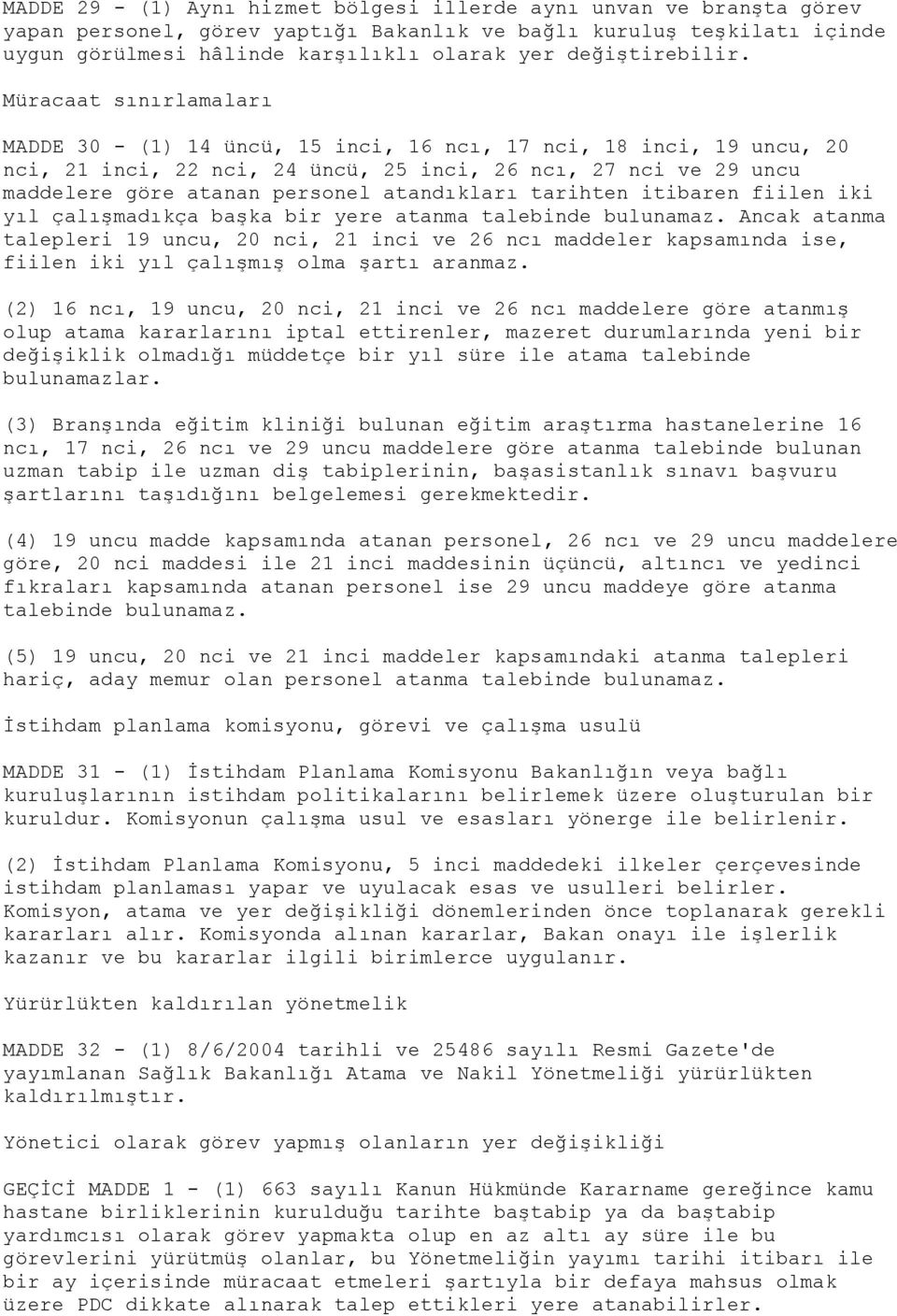 Müracaat sınırlamaları MADDE 30 - (1) 14 üncü, 15 inci, 16 ncı, 17 nci, 18 inci, 19 uncu, 20 nci, 21 inci, 22 nci, 24 üncü, 25 inci, 26 ncı, 27 nci ve 29 uncu maddelere göre atanan personel