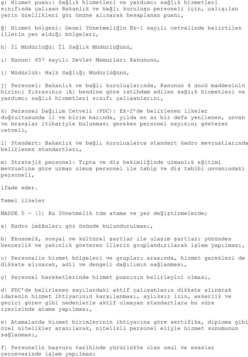 Halk Sağlığı Müdürlüğünü, j) Personel: Bakanlık ve bağlı kuruluşlarında, Kanunun 4 üncü maddesinin birinci fıkrasının (A) bendine göre istihdam edilen sağlık hizmetleri ve yardımcı sağlık hizmetleri