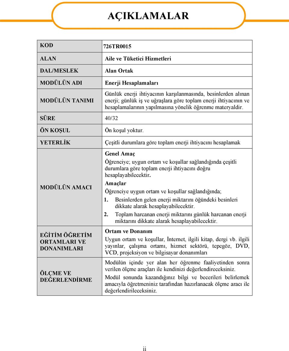 SÜRE 40/32 ÖN KOŞUL YETERLİK MODÜLÜN AMACI EĞİTİM ÖĞRETİM ORTAMLARI VE DONANIMLARI ÖLÇME VE DEĞERLENDİRME Ön koşul yoktur.