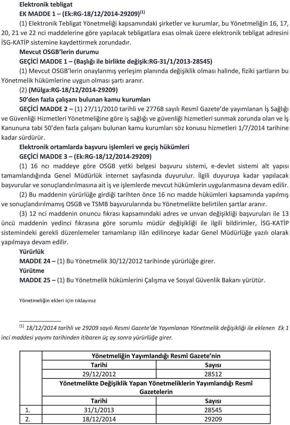 Mevcut OSGB lerin durumu GEÇİCİ MADDE 1 (Başlığı ile birlikte değişik:rg-31/1/2013-28545) (1) Mevcut OSGB lerin onaylanmış yerleşim planında değişiklik olması halinde, fiziki şartların bu Yönetmelik