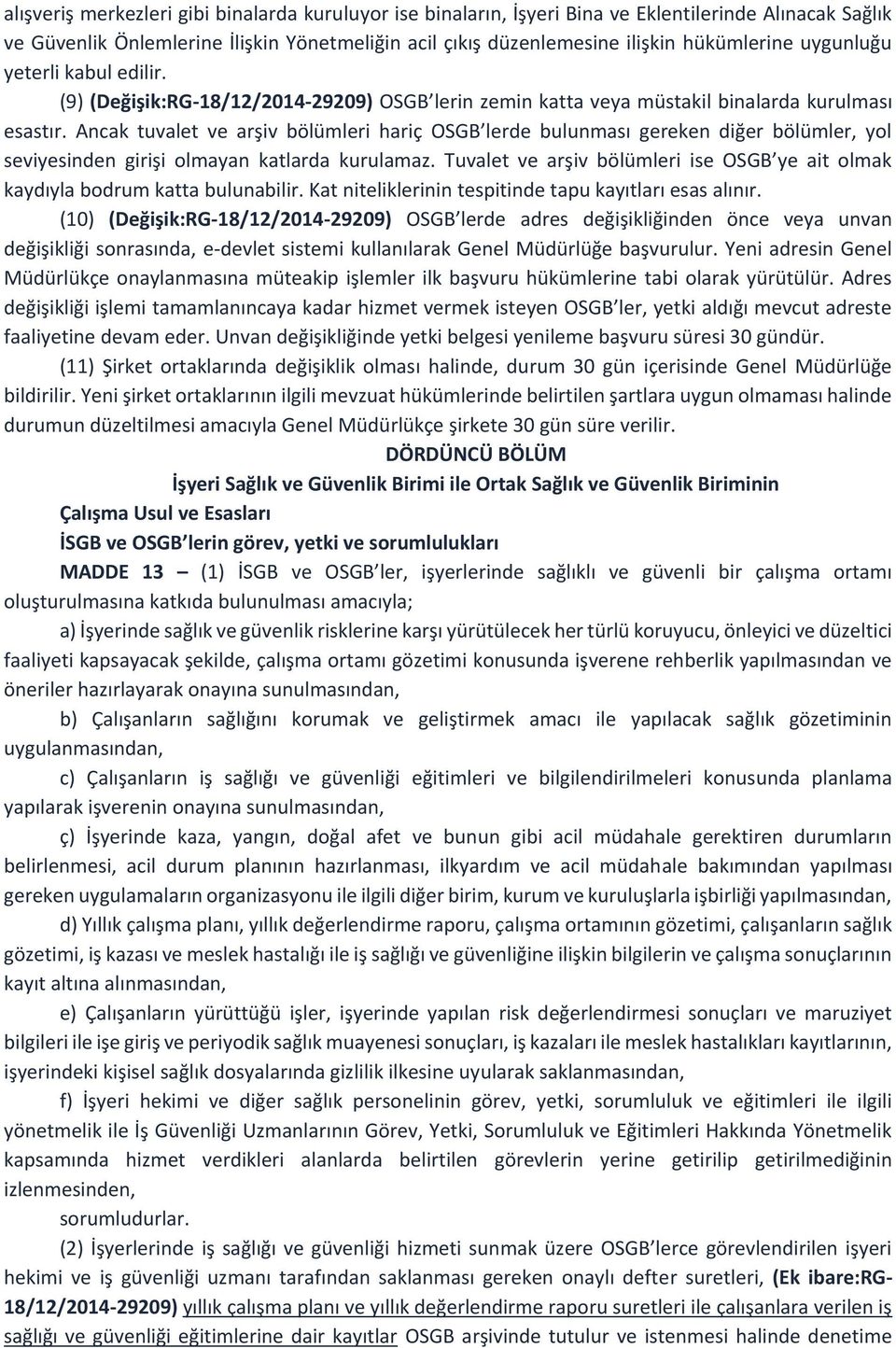 Ancak tuvalet ve arşiv bölümleri hariç OSGB lerde bulunması gereken diğer bölümler, yol seviyesinden girişi olmayan katlarda kurulamaz.