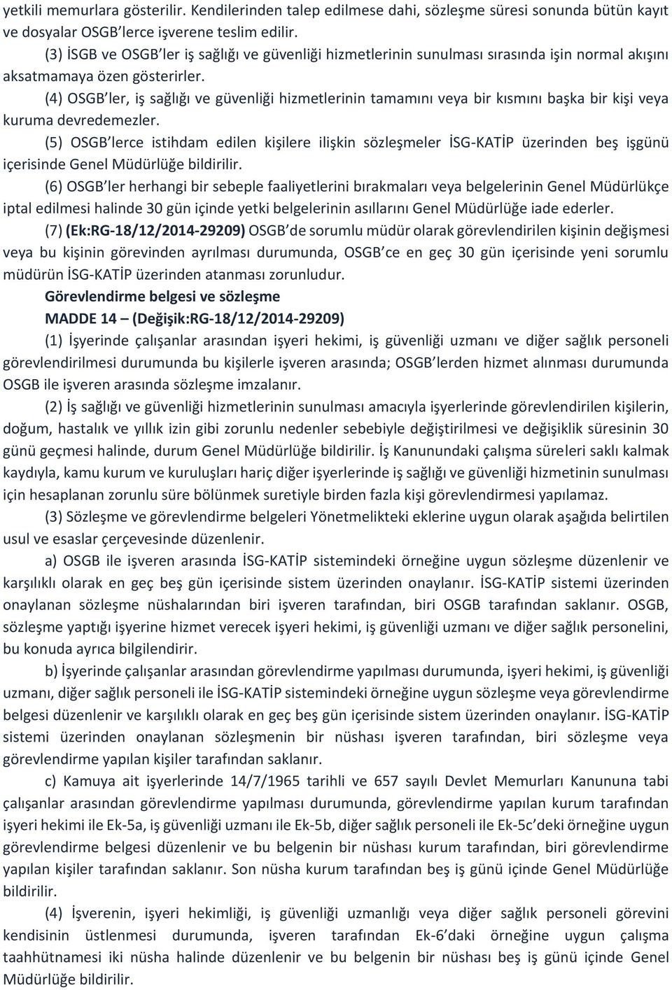 (4) OSGB ler, iş sağlığı ve güvenliği hizmetlerinin tamamını veya bir kısmını başka bir kişi veya kuruma devredemezler.