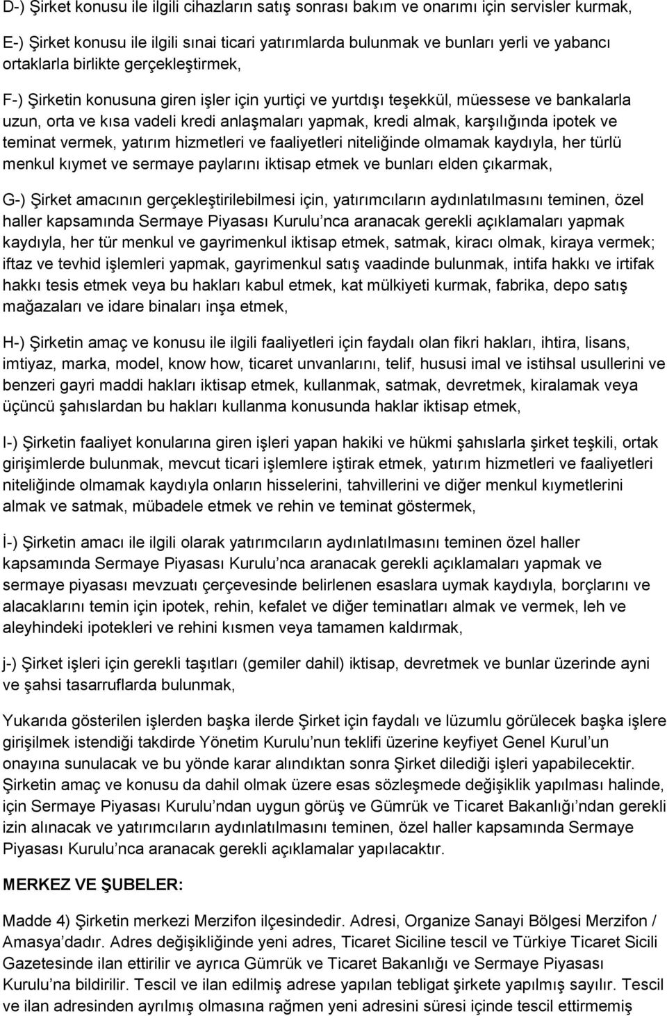 ipotek ve teminat vermek, yatırım hizmetleri ve faaliyetleri niteliğinde olmamak kaydıyla, her türlü menkul kıymet ve sermaye paylarını iktisap etmek ve bunları elden çıkarmak, G-) Şirket amacının