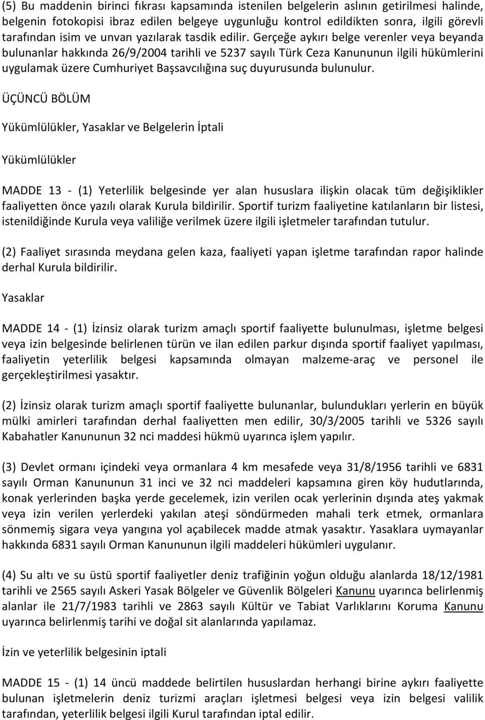 Gerçeğe aykırı belge verenler veya beyanda bulunanlar hakkında 26/9/2004 tarihli ve 5237 sayılı Türk Ceza Kanununun ilgili hükümlerini uygulamak üzere Cumhuriyet Başsavcılığına suç duyurusunda