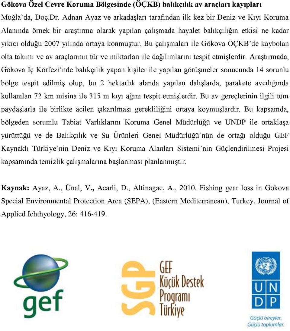 konmuştur. Bu çalışmaları ile Gökova ÖÇKB de kaybolan olta takımı ve av araçlarının tür ve miktarları ile dağılımlarını tespit etmişlerdir.