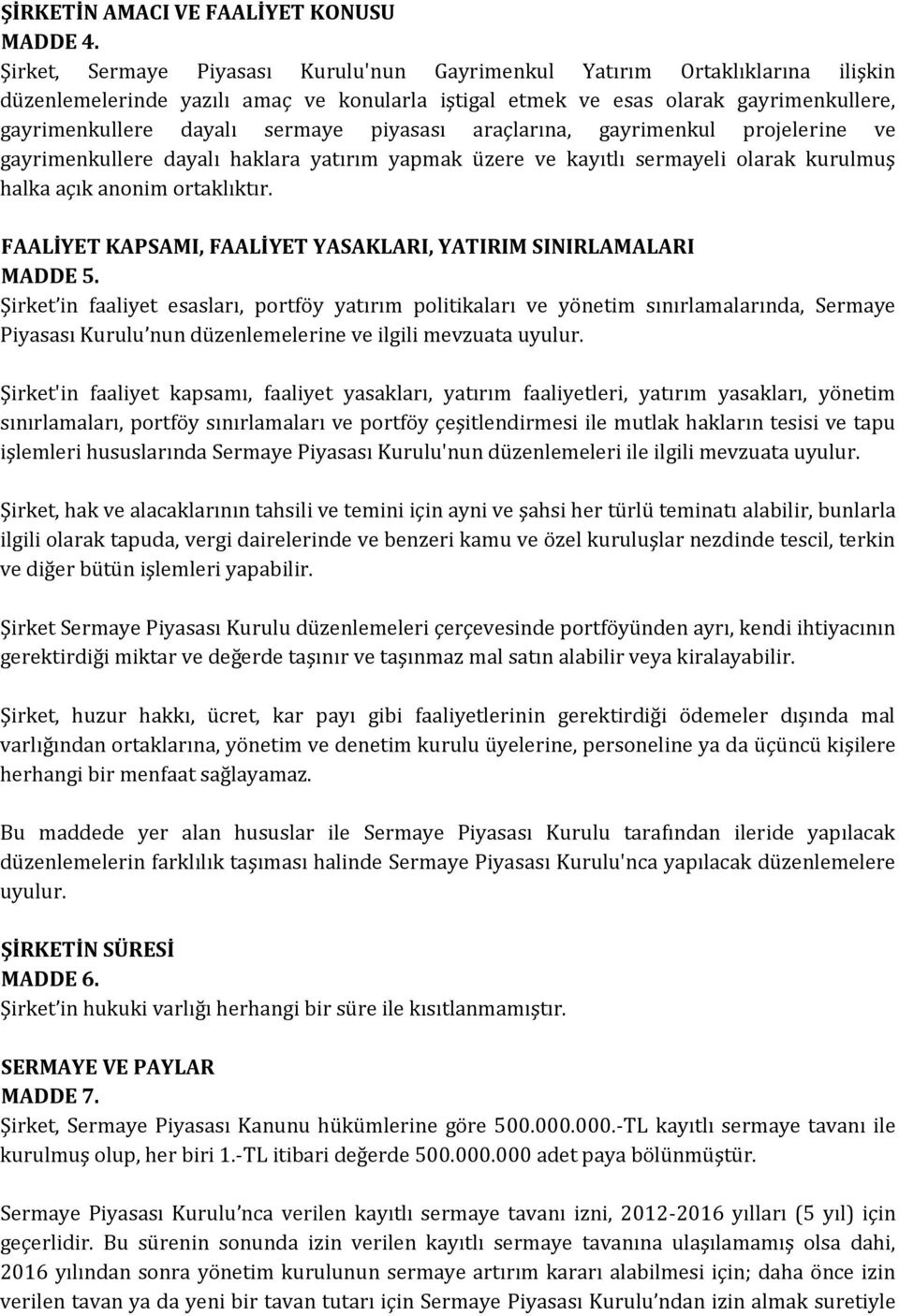 piyasası araçlarına, gayrimenkul projelerine ve gayrimenkullere dayalı haklara yatırım yapmak üzere ve kayıtlı sermayeli olarak kurulmuş halka açık anonim ortaklıktır.