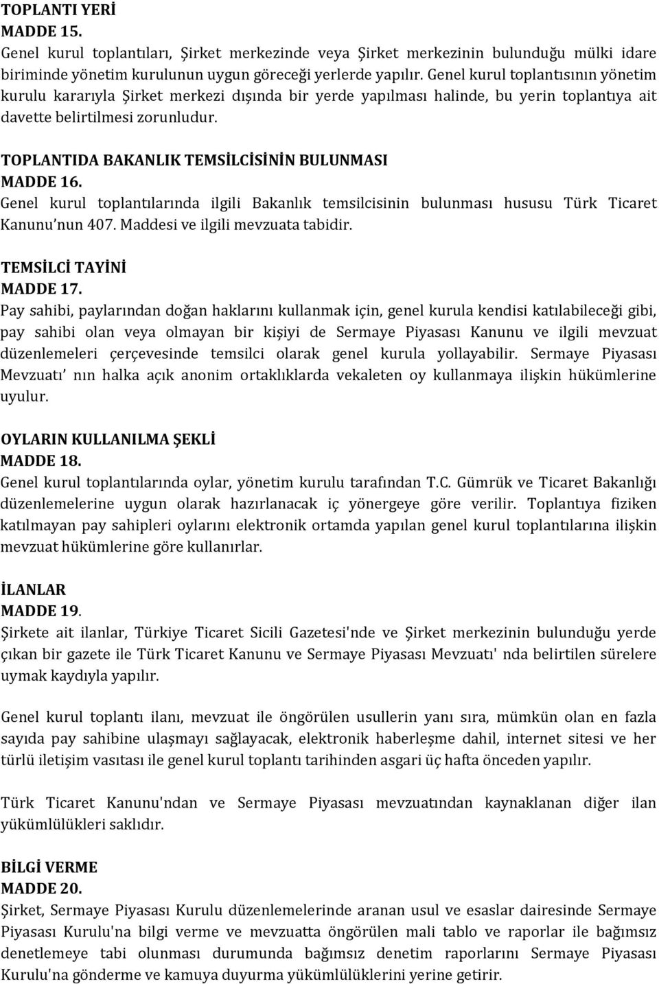 TOPLANTIDA BAKANLIK TEMSİLCİSİNİN BULUNMASI MADDE 16. Genel kurul toplantılarında ilgili Bakanlık temsilcisinin bulunması hususu Türk Ticaret Kanunu nun 407. Maddesi ve ilgili mevzuata tabidir.